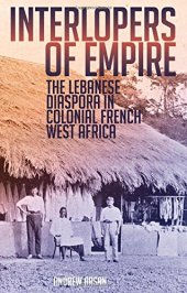 book Interlopers of empire : the Lebanese diaspora in colonial French West Africa