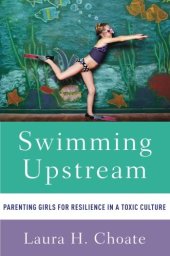 book Swimming upstream : parenting girls for resilience in a toxic culture