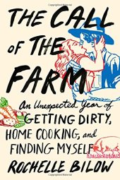 book The Call of the Farm: An Unexpected Year of Getting Dirty, Home Cooking, and Finding Myself