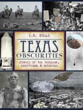 book Texas Obscurities: Stories of the Peculiar, Exceptional & Nefarious