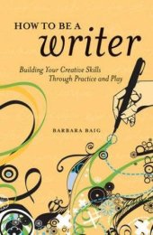 book How to be a writer : building your creative skills through practice and play