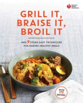 book American Heart Association Grill It, Braise It, Broil It: And 9 Other Easy Techniques for Making Healthy Meals