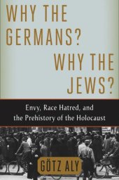 book Why the Germans? Why the Jews?: Envy, Race Hatred, and the Prehistory of the Holocaust