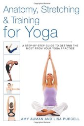 book Anatomy, Stretching & Training for Yoga: A Step-by-Step Guide to Getting the Most from Your Yoga Practice