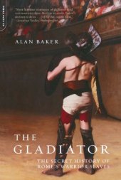 book The Gladiator : the Secret History of Rome's Warrior Slaves