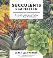 book Succulents Simplified: Growing, Designing, and Crafting with 100 Easy-Care Varieties