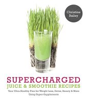 book Supercharged juice & smoothie recipes : your ultra-healthy plan for weight loss, detox, beauty & more using super-supplements