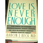 book Love Is Never Enough: How Couples Can Overcome Misunderstandings, Resolve Conflicts, and Solve Relationship Problems Through Cognitive Therapy