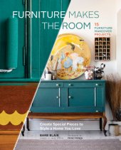 book Furniture Makes the Room: Create Special Pieces to Style a Home You Love