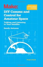 book Make: DIY Comms and Control for Amateur Space: Talking and Listening to Your Satellite