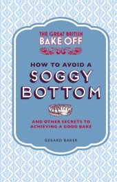 book The Great British Bake Off: How to Avoid a Soggy Bottom: And Other Secrets to Achieving a Good Bake