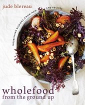 book Wholefood from the Ground Up: Nourishing Wisdoms, Know How and Recipes