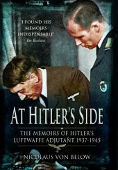 book At Hitler's Side: The Memoirs of Hitler's Luftwaffe Adjutant 1937-1945