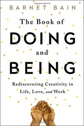 book The book of doing and being : rediscovering creativity in life, love, and work