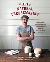 book The Art of Natural Cheesemaking: Using Traditional, Non-Industrial Methods and Raw Ingredients to Make the World’s Best Cheeses