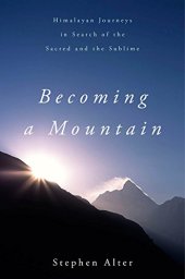 book Becoming a mountain : Himalayan journeys in search of the sacred and the sublime