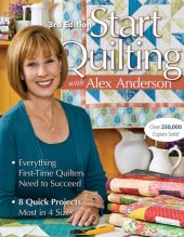 book Start Quilting with Alex Anderson: Everything First-Time Quilters Need to Succeed; 8 Quick Projects--Most in 4 Sizes, 3rd edition