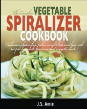 book The complete vegetable spiralizer cookbook : delicious gluten-free, paleo, weight loss and low carb recipes for zoodle, paderno and veggetti slicers!