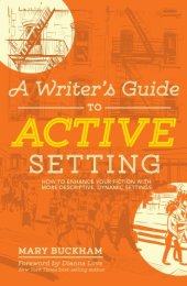 book A writer's guide to active setting : how to enhance your fiction with more descriptive, dynamic settings