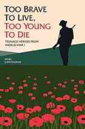 book Too brave to live, too young to die : teenage heroes from World War I