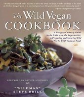 book The wild vegan cookbook : a Forager's culinary guide (in the field or in the supermarket) to preparing and savoring wild (and not so wild) natural foods