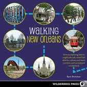 book Walking New Orleans : 30 tours exploring historic neighborhoods, waterfront districts, culinary and music corridors, and recreational wonderlands