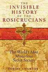 book The invisible history of the Rosicrucians : the world's most mysterious secret society