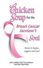 book Chicken Soup for the Breast Cancer Survivor''s Soul : Stories to Inspire, Support and Heal