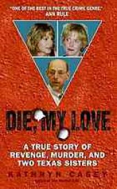 book Die, my love : a true story of revenge, murder, and two Texas sisters