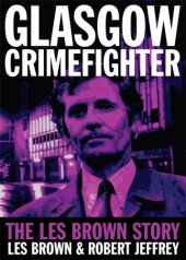 book Glasgow crimefighter : the Les Brown story