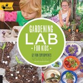 book Gardening Lab for Kids: 52 Fun Experiments to Learn, Grow, Harvest, Make, Play, and Enjoy Your Garden