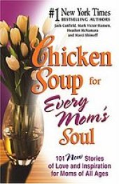 book Chicken Soup for Every Mom's Soul: 101 New Stories of Love and Inspiration for Moms of All Ages