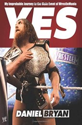 book Yes! : my improbable journey to the main event of WrestleMania