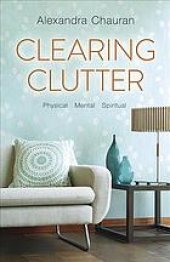 book Clearing Clutter: Physical, Mental, and Spiritual