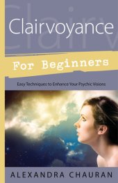 book Clairvoyance for Beginners: Easy Techniques to Enhance Your Psychic Visions