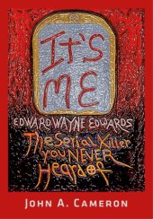 book It's Me, Edward Wayne Edwards, the Serial Killer You Never Heard Of