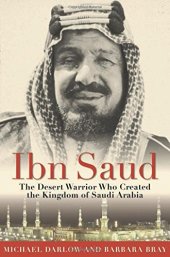 book Ibn Saud: The Desert Warrior Who Created the Kingdom of Saudi Arabia