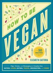 book How to Be Vegan: Tips, Tricks, and Strategies for Cruelty-Free Eating, Living, Dating, Travel, Decorating, and More