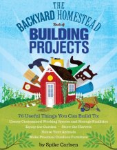 book The Backyard Homestead Book of Building Projects: 76 Useful Things You Can Build to Create Customized Working Spaces and Storage Facilities, Equip the ... Animals, and Make Practical Outdoor Furniture