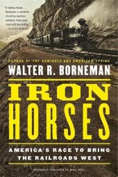 book Iron Horses: America's Race to Bring the Railroads West