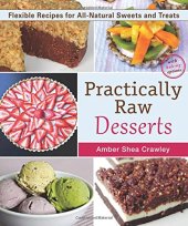 book Practically raw desserts : flexible recipes for all-natural sweets and treats