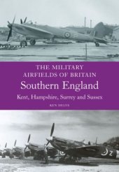 book Military Airfields of Britain: Southern England (Kent, Hampshire, Surrey, Sussex)