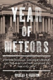 book Year of meteors : Stephen Douglas, Abraham Lincoln, and the election that brought on the Civil War