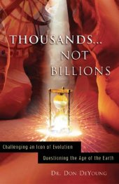 book Thousands, not billions : challenging an icon of evolution : questioning the age of the Earth