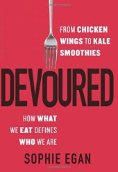 book Devoured : from chicken wings to kale smoothies--how what we eat defines who we are