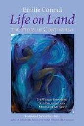 book Life on land : the story of Continuum, the world renowned self-discovery, and movement method