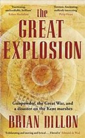 book The great explosion : gunpowder, the Great War, and a disaster on the Kent marshes