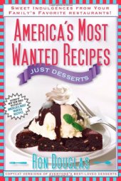 book America's Most Wanted Recipes Just Desserts: Sweet Indulgences from Your Family's Favorite Restaurants America's Most Wanted Recipes Series