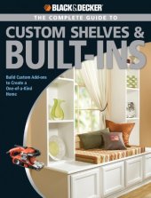 book Black & Decker The Complete Guide to Custom Shelves & Built-ins: Build Custom Add-ons to Create a One-of-a-kind Home