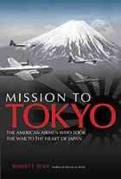 book Mission to Tokyo : the American airmen who took the war to the heart of Japan